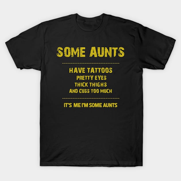 Some Aunts Have Tattoos Pretty Eyes T-Shirt by DesignerMAN